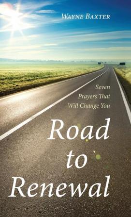 Road to Renewal: Seven Prayers That Will Change You