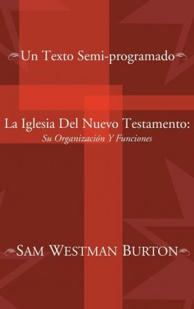 La Iglesia Del Nuevo Testamento: Su Organizacion y Funciones