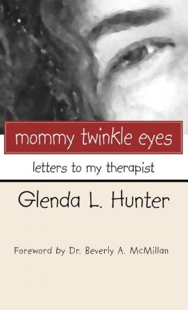 Mommy Twinkle Eyes: Letters to My Therapist