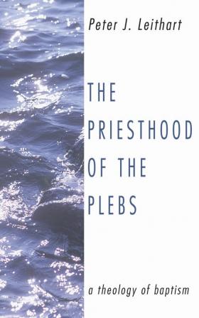 The Priesthood of the Plebs: A Theology of Baptism