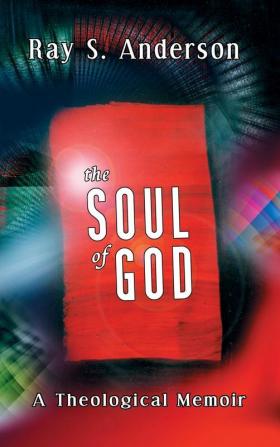 The Soul of God: A Theological Memoir (Ray S. Anderson Collection)