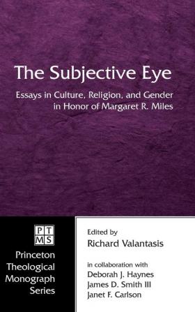 The Subjective Eye: Essays in Culture Religion and Gender in Honor of Margaret R. Miles: 59 (Princeton Theological Monograph)