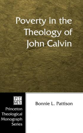 Poverty in the Theology of John Calvin: 69 (Princeton Theological Monograph)