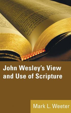 John Wesley's View and Use of Scripture