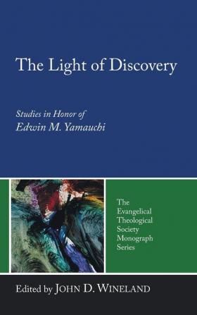 The Light of Discovery: Studies in Honor of Edwin M. Yamauchi: 6 (Evangelical Theological Society Monograph)