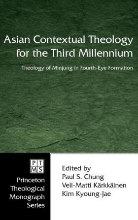 Asian Contextual Theology for the Third Millennium: Theology of Minjung in Fourth-Eye Formation: 70 (Princeton Theological Monograph)