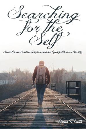 Searching for the Self: Classic Stories Christian Scripture and the Quest for Personal Identity