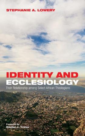 Identity and Ecclesiology: Their Relationship Among Select African Theologians