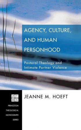 Agency Culture and Human Personhood: Pastoral Thelogy and Intimate Partner Violence: 97 (Princeton Theological Monograph)