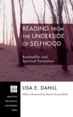 Reading from the Underside of Selfhood: Bonhoeffer and Spiritual Formation: 95 (Princeton Theological Monograph)