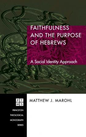 Faithfulness and the Purpose of Hebrews: A Social Identity Approach: 82 (Princeton Theological Monograph)