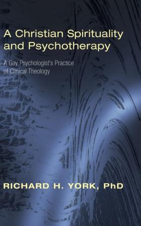 A Christian Spirituality and Psychotherapy: A Gay Psychologist's Practice of Clinical Theology