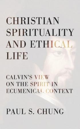 Christian Spirituality and Ethical Life: Calvin's View on the Spirit in Ecumenical Context