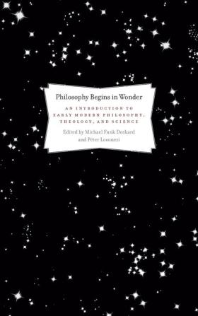 Philosophy Begins in Wonder: An Introduction to Early Modern Philosophy Theology and Science