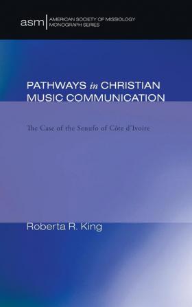 Pathways in Christian Music Communication: The Case of the Senufo of Cote d'Ivoire: 3 (American Society of Missiology Monograph)