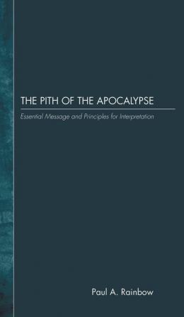 The Pith of the Apocalypse: Essential Message and Principles for Interpretation