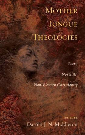 Mother Tongue Theologies: Poets Novelists Non-Western Christianity