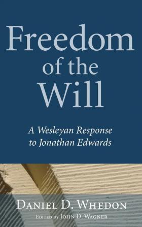 Freedom of the Will: A Wesleyan Response to Jonathan Edwards