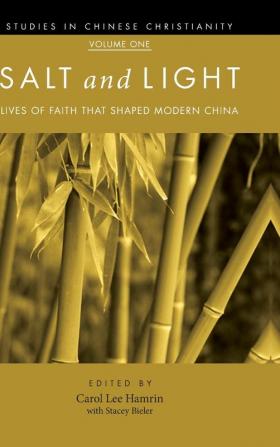 Salt and Light Volume 1: Lives of Faith That Shaped Modern China (Studies in Chinese Christianity)