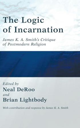 The Logic of Incarnation: James K. A. Smith's Critique of Postmodern Religion