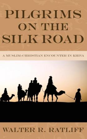 Pilgrims on the Silk Road: A Muslim-Christian Encounter in Khiva