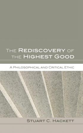 The Rediscovery of the Highest Good: A Philosophical and Critical Ethic