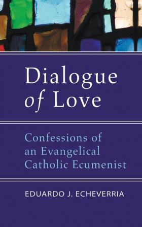 Dialogue of Love: Confessions of an Evangelical Catholic Ecumenist