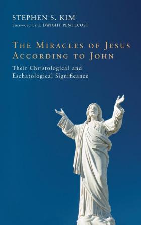 The Miracles of Jesus According to John: Their Christological and Eschatological Significance