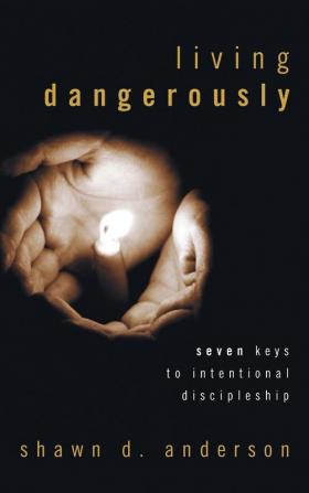 Living Dangerously: Seven Keys to Intentional Discipleship