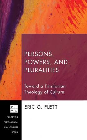 Persons Powers and Pluralities: Toward a Trinitarian Theology of Culture: 158 (Princeton Theological Monograph)