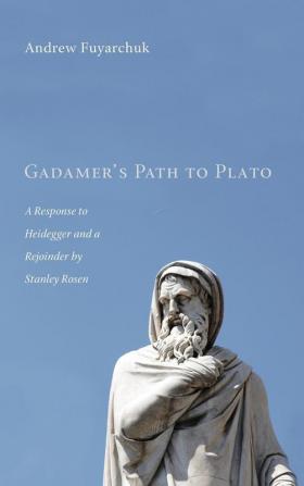 Gadamer's Path to Plato: A Response to Heidegger and a Rejoinder by Stanley Rosen