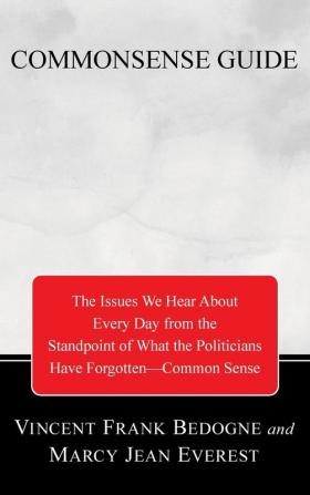 Commonsense Guide to Current Affairs: The Issues We Hear about Every Day from the Standpoint of What the Politicians Have Forgotten--Common Sense