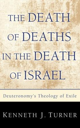 The Death of Deaths in the Death of Israel: Deuteronomy's Theology of Exile