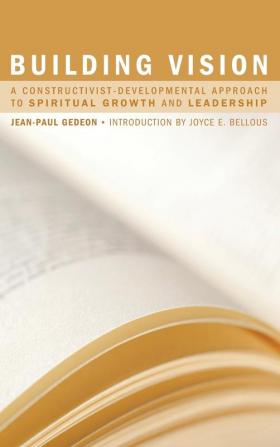 Building Vision: A Constructivist-Developmental Approach to Spiritual Growth and Leadership