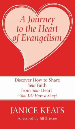 A Journey to the Heart of Evangelism: Discover How to Share Your Faith from Your Heart --You Do Have a Story!