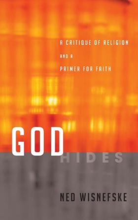 God Hides: A Critique of Religion and a Primer for Faith