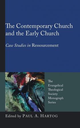 The Contemporary Church and the Early Church: Case Studies in Ressourcement: 9 (Evangelical Theological Society Monograph)