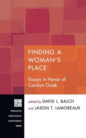 Finding A Woman's Place: Essays in Honor of Carolyn Osiek: 150 (Princeton Theological Monograph)