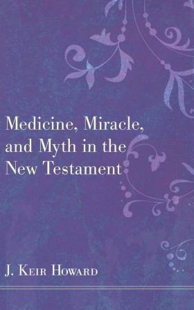 Medicine Miracle and Myth in the New Testament