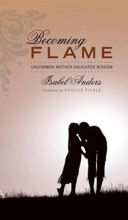 Becoming Flame: Uncommon Mother-Daughter Wisdom