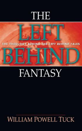 The Left Behind Fantasy: The Theology Behind the Left Behind Tales