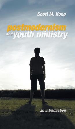 Postmodernism and Youth Ministry: An Introduction