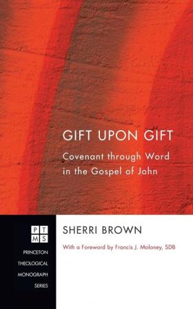 Gift Upon Gift: Covenant Through Word in the Gospel of John: 144 (Princeton Theological Monograph)