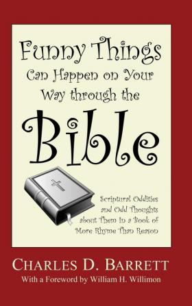 Funny Things Can Happen on Your Way Through the Bible Volume 1: Scriptural Oddities and Odd Thoughts about Them in a Book of More Rhyme Than Reason