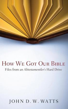 How We Got Our Bible: Files from an Alttestamentler's Hard Drive