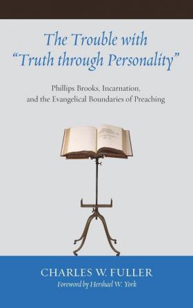 The Trouble with Truth through Personality: Phillips Brooks Incarnation and the Evangelical Boundaries of Preaching