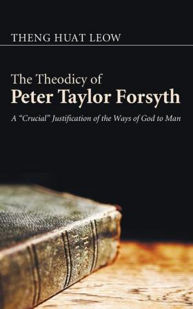 The Theodicy of Peter Taylor Forsyth: A "Crucial" Justification of the Ways of God to Man