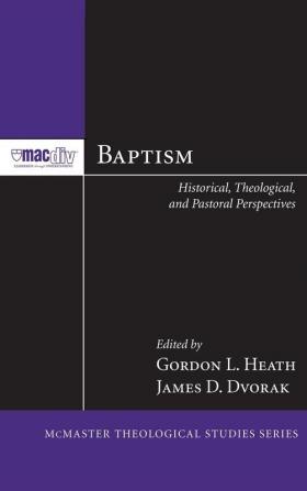 Baptism: Historical Theological and Pastoral Perspectives: 4 (McMaster Theological Studies)