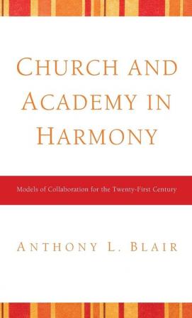 Church and Academy in Harmony: Models of Collaboration for the Twenty-First Century