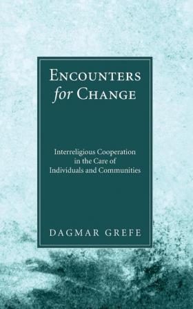 Encounters for Change: Interreligious Cooperation in the Care of Individuals and Communities